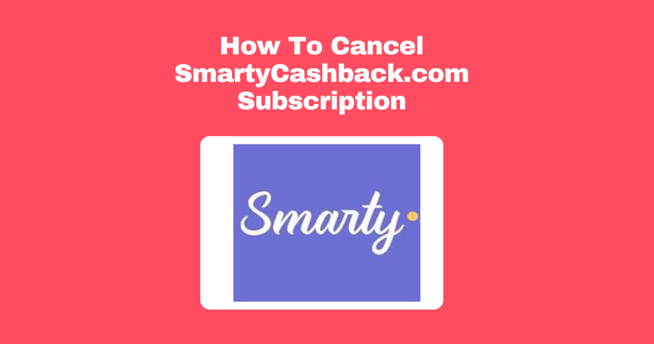 How To Cancel SmartyCashback.Com Subscription